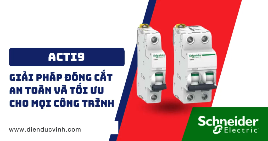 Acti9 Schneider – Giải Pháp Đóng Cắt An Toàn Cho Hệ Thống Điện Hiện Đại