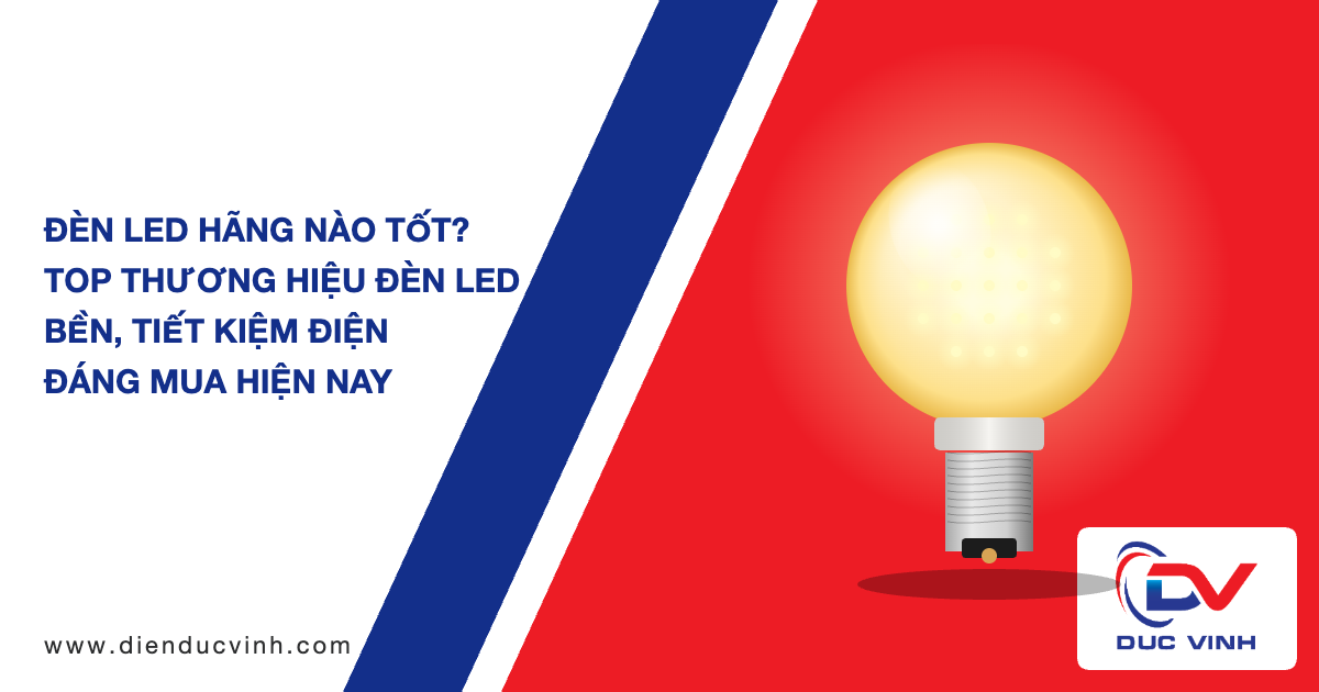 Đèn LED Hãng Nào Tốt? Top Thương Hiệu Đèn LED Bền, Tiết Kiệm Điện Đáng Mua Hiện Nay