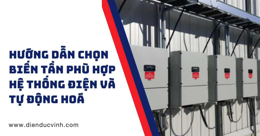 Hướng Dẫn Chọn Biến Tần Phù Hợp Cho Hệ Thống Điện Và Tự Động Hóa