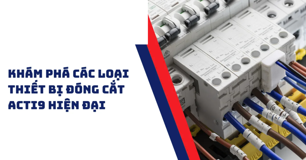 Khám Phá Các Loại Thiết Bị Đóng Cắt Acti9 Hiện Đại Và Ứng Dụng Trong Hệ Thống Điện