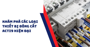 Khám Phá Các Loại Thiết Bị Đóng Cắt Acti9 Hiện Đại Và Ứng Dụng Trong Hệ Thống Điện
