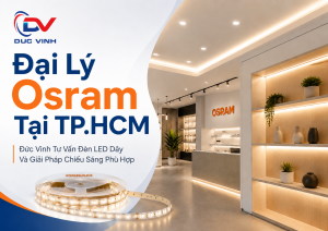 Đại Lý Osram Tại TP.HCM – Đức Vinh Tư Vấn Đèn LED Dây Và Giải Pháp Chiếu Sáng Phù Hợp