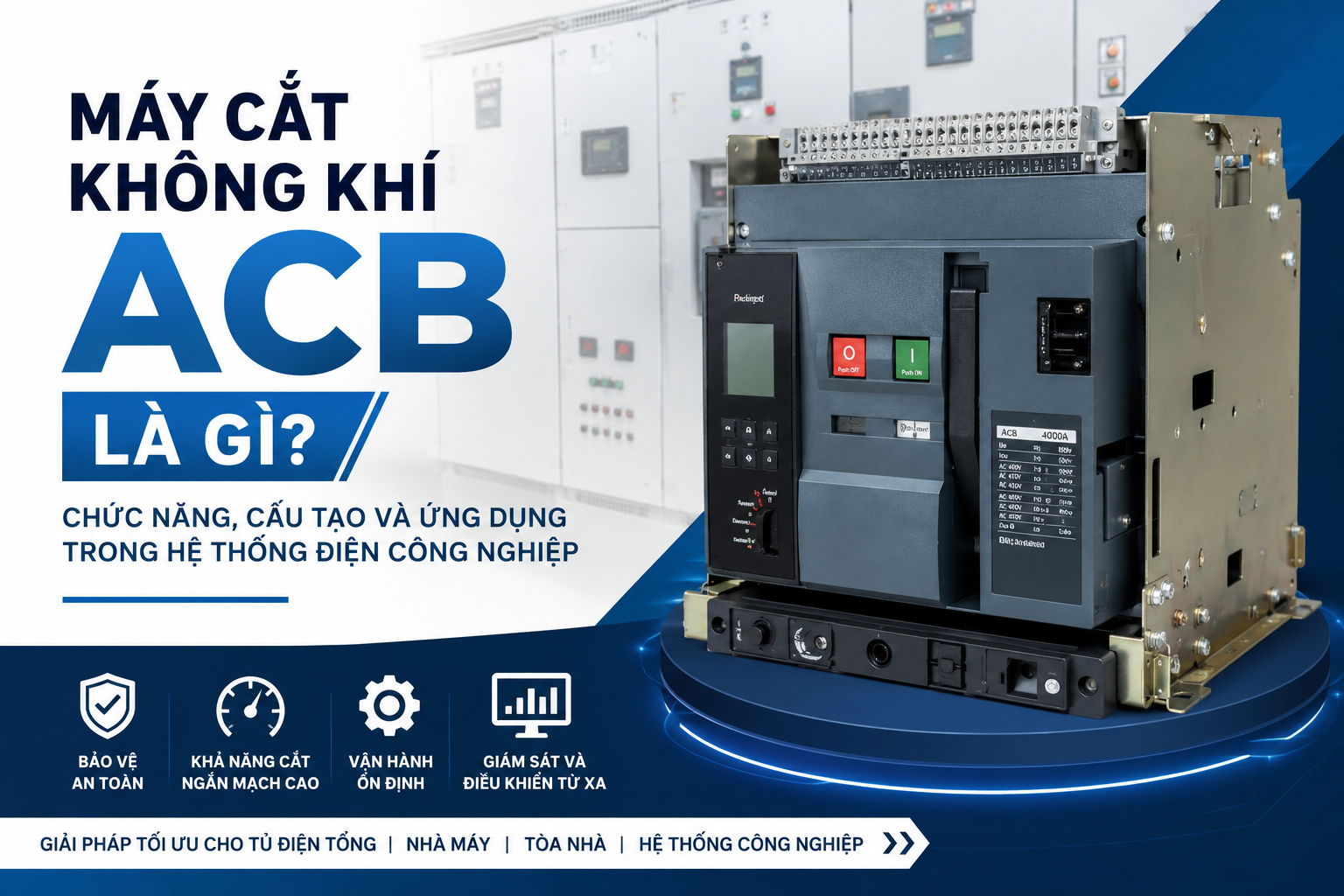 Máy Cắt Không Khí ACB Là Gì? Chức Năng, Cấu Tạo Và Ứng Dụng Trong Hệ Thống Điện Công Nghiệp