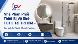Nhà Phân Phối Thiết Bị Vệ Sinh TOTO Tại TP.HCM – Đức Vinh Tư Vấn Và Báo Giá Phù Hợp
