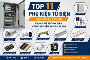 TOP 11 PHỤ KIỆN TỦ ĐIỆN KHÔNG THỂ THIẾU TRONG HỆ THỐNG ĐIỆN CÔNG NGHIỆP VÀ DÂN DỤNG