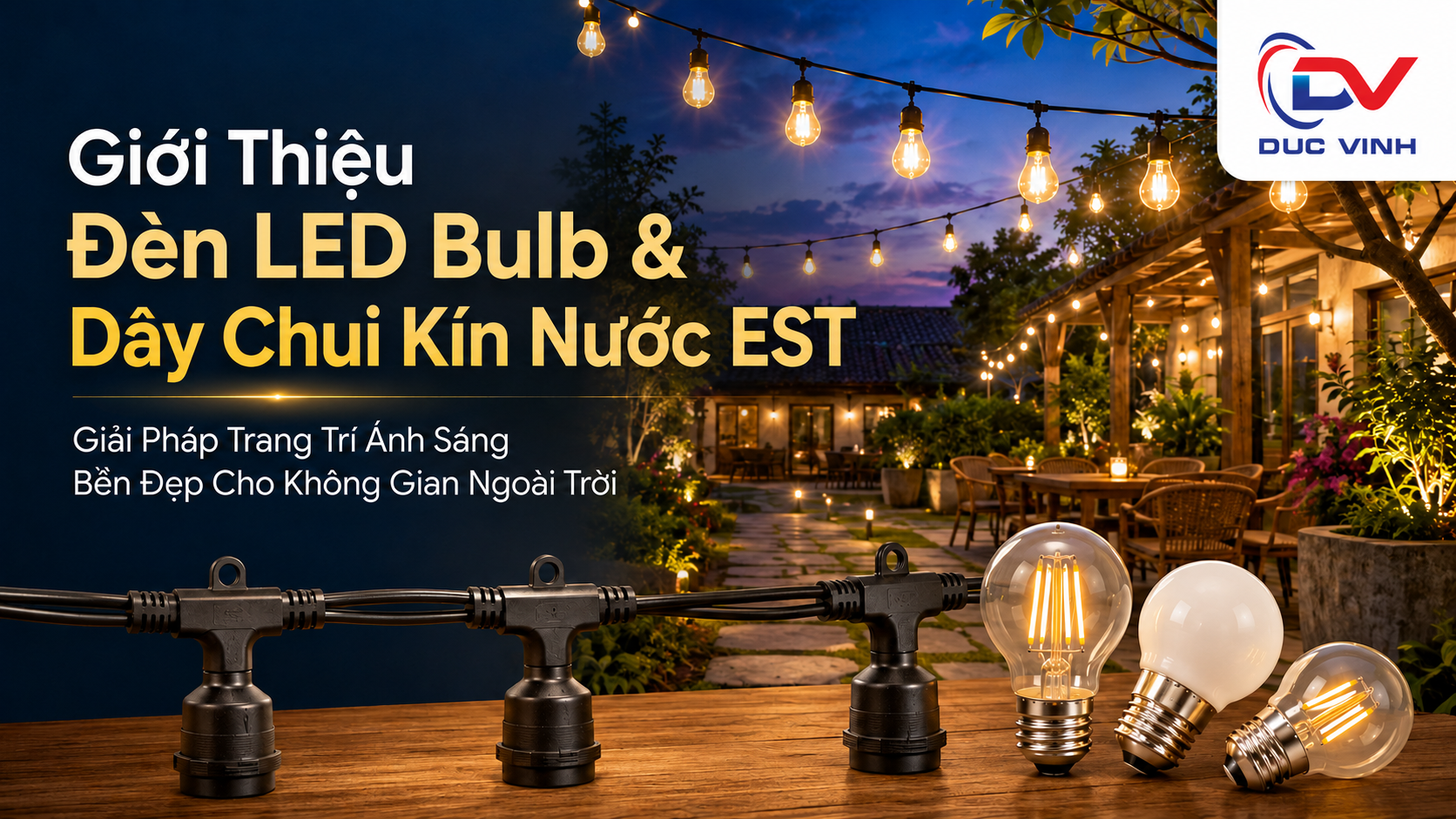 Giới Thiệu Đèn LED Bulb & Dây Chui Kín Nước EST – Giải Pháp Trang Trí Ánh Sáng Bền Đẹp Cho Không Gian Ngoài Trời