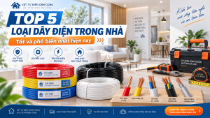 Top 5 loại dây điện trong nhà tốt và phổ biến nhất hiện nay